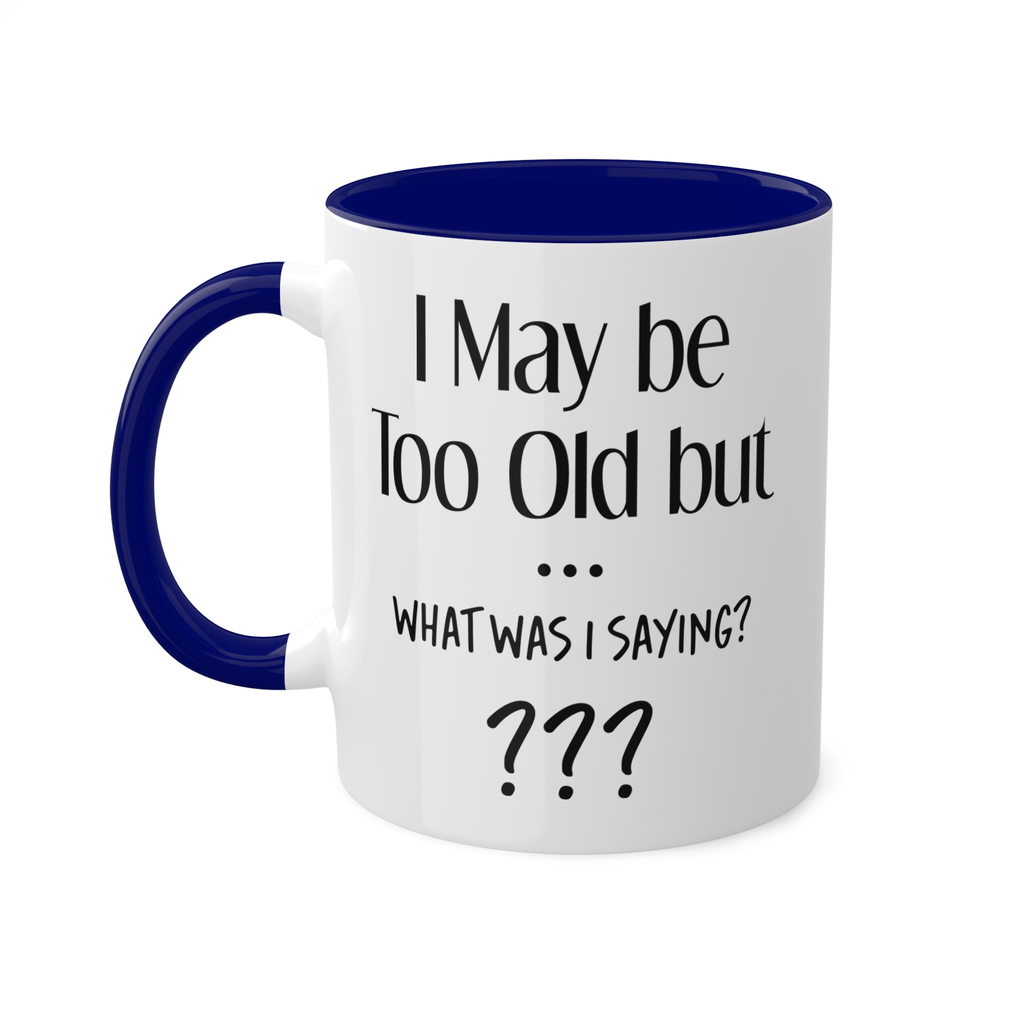 I May be TOO Old but.. What Was I saying - Inner-Color-Mugs