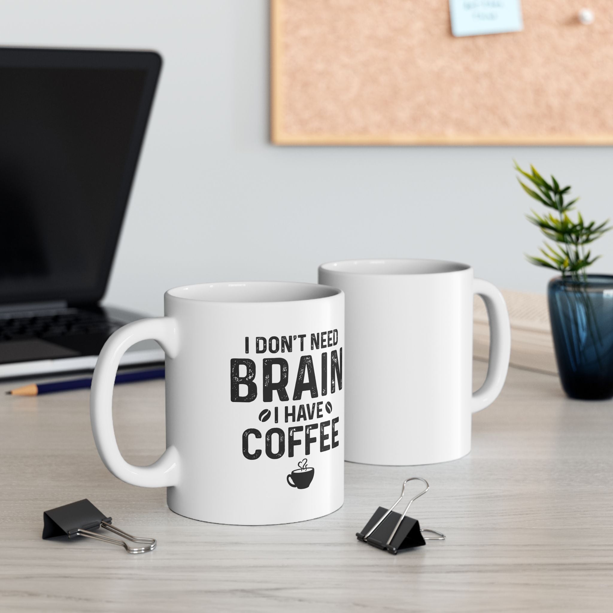 I Don't Need Brain, I Have Coffee - Mugs